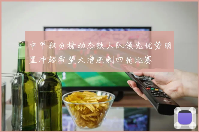 中甲积分榜动态铁人队领先优势明显冲超希望大增还剩四轮比赛
