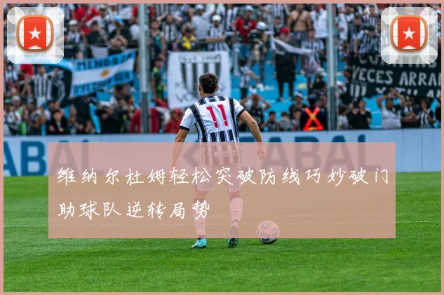维纳尔杜姆轻松突破防线巧妙破门助球队逆转局势
