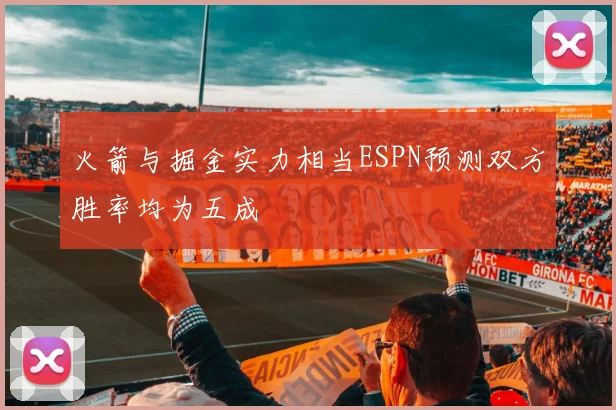 火箭与掘金实力相当ESPN预测双方胜率均为五成