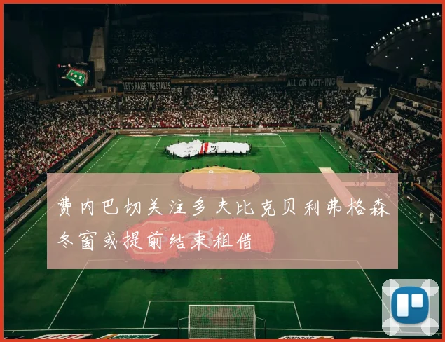 费内巴切关注多夫比克贝利弗格森冬窗或提前结束租借